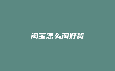 淘宝怎么淘好货
