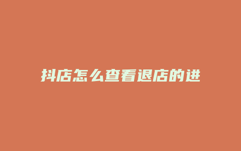 抖店怎么查看退店的进度