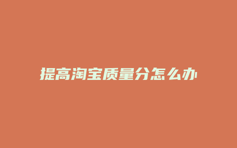 提高淘宝质量分怎么办